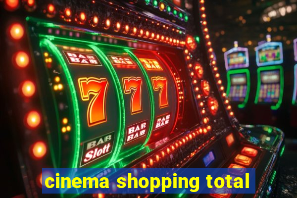 cinema shopping total