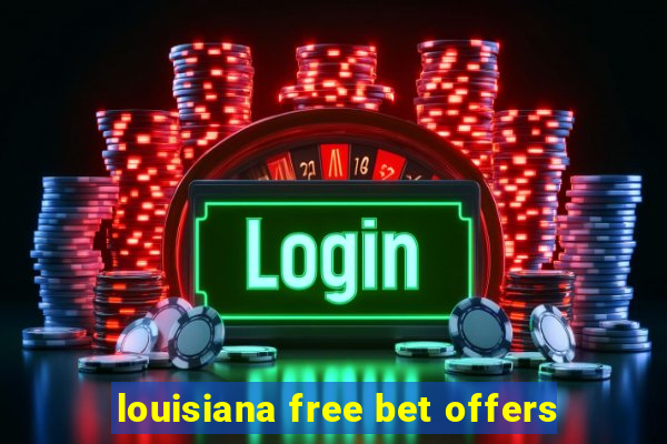 louisiana free bet offers