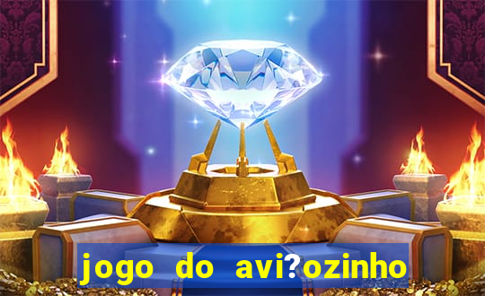 jogo do avi?ozinho estrela bet