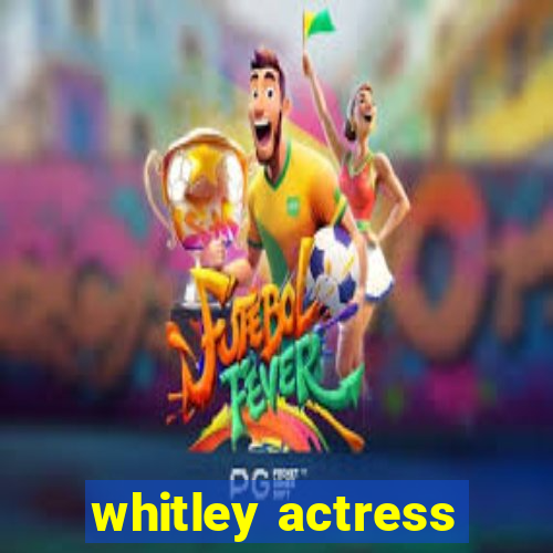 whitley actress