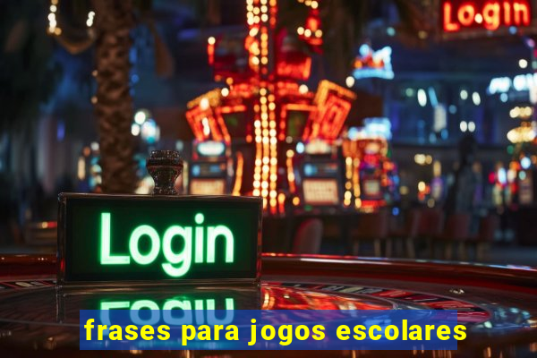 frases para jogos escolares