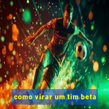 como virar um tim beta