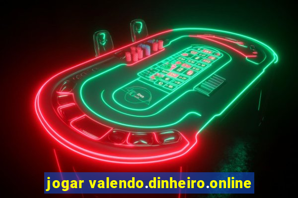 jogar valendo.dinheiro.online