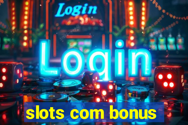 slots com bonus