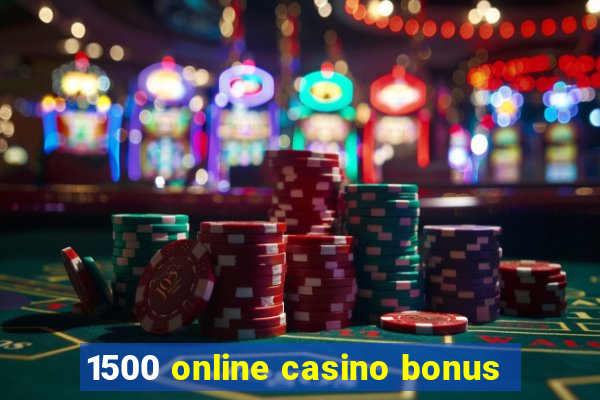 1500 online casino bonus