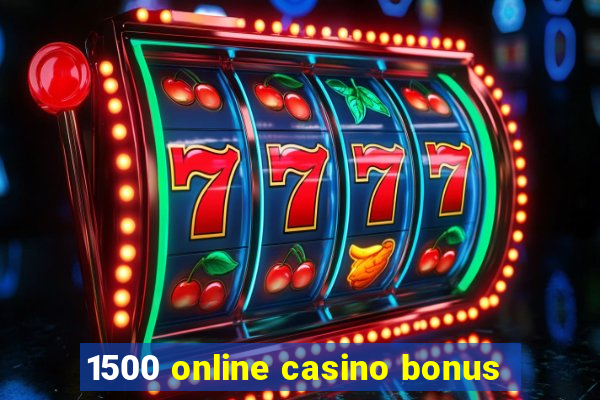 1500 online casino bonus