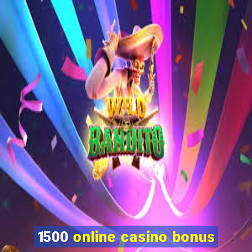 1500 online casino bonus