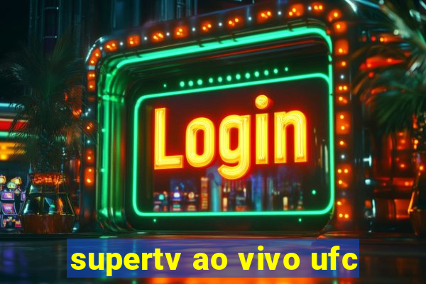 supertv ao vivo ufc