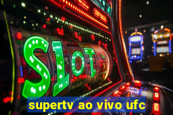 supertv ao vivo ufc