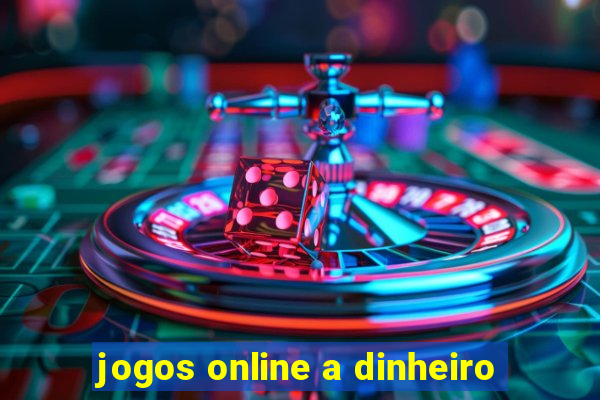 jogos online a dinheiro