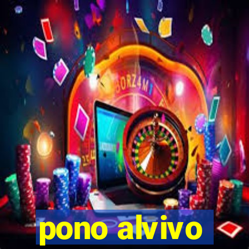 pono alvivo