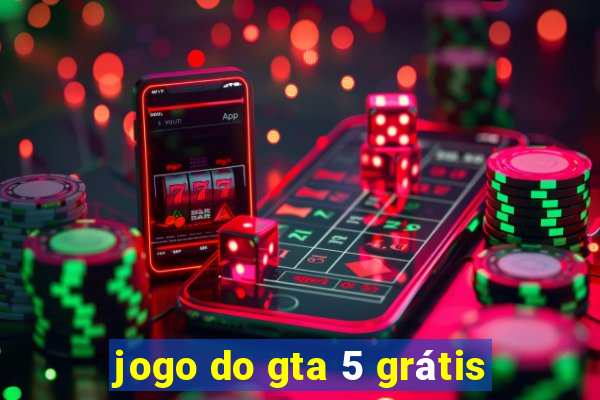 jogo do gta 5 grátis