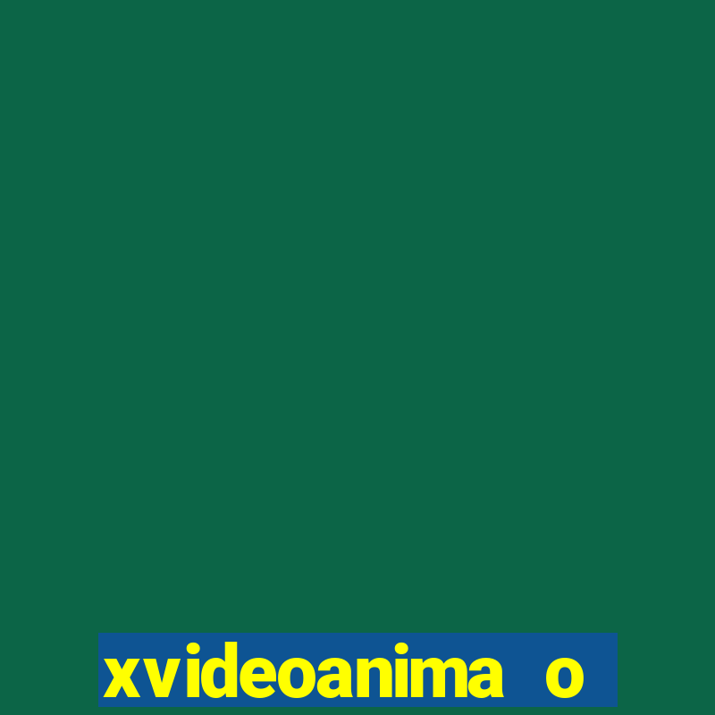 xvideoanima  o