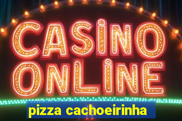 pizza cachoeirinha