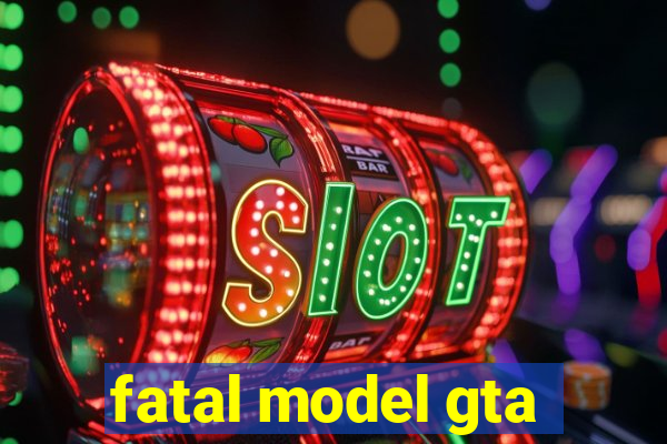 fatal model gta