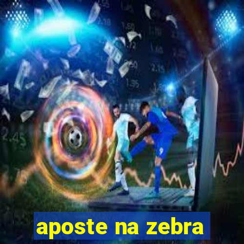 aposte na zebra