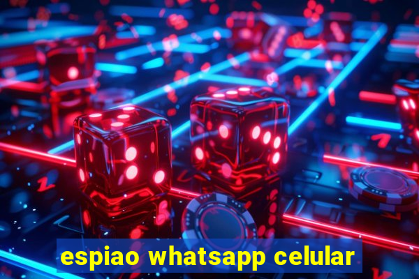 espiao whatsapp celular