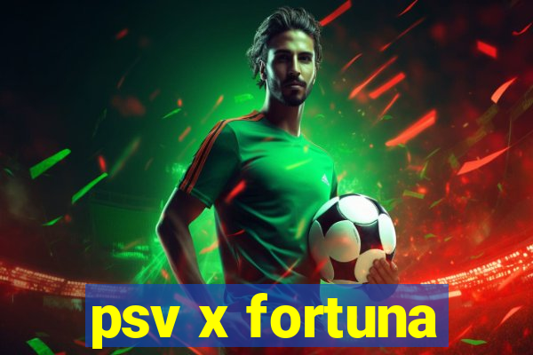 psv x fortuna