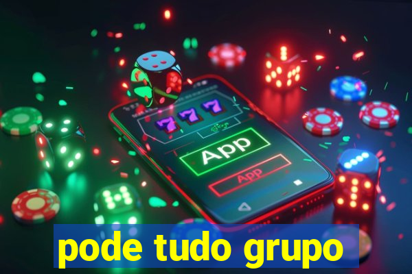 pode tudo grupo