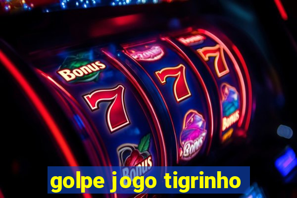 golpe jogo tigrinho