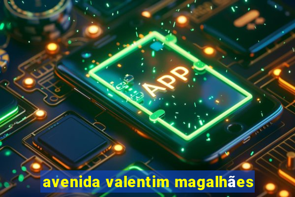 avenida valentim magalhães