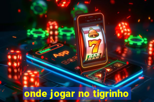 onde jogar no tigrinho