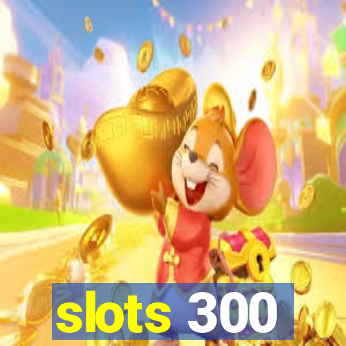 slots 300