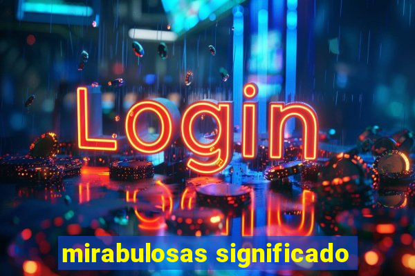 mirabulosas significado