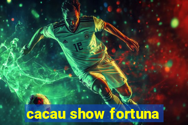 cacau show fortuna