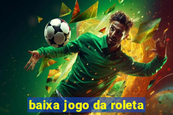 baixa jogo da roleta