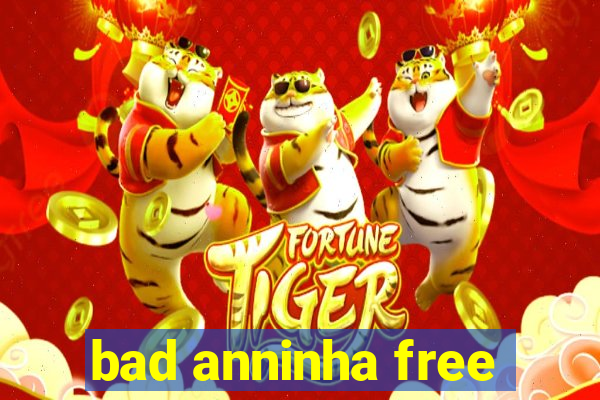 bad anninha free