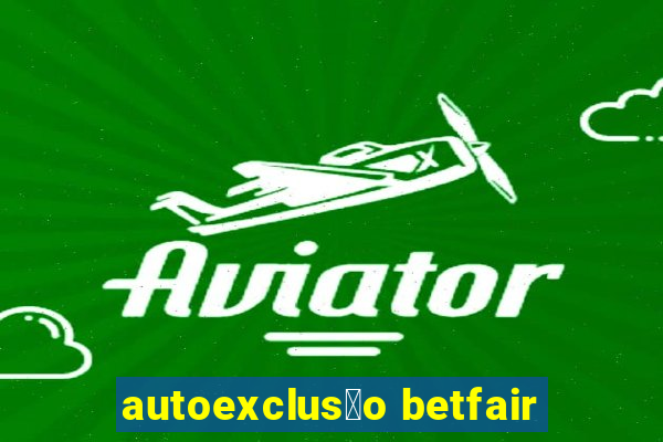 autoexclus茫o betfair