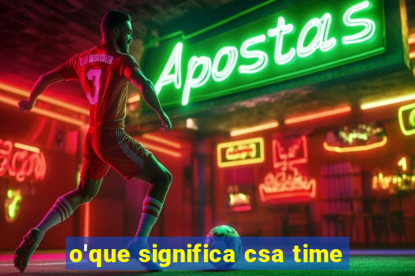 o'que significa csa time