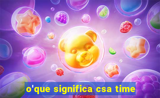 o'que significa csa time