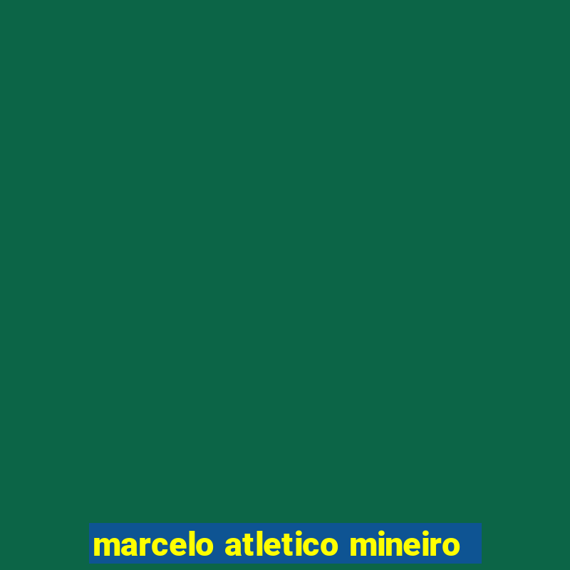 marcelo atletico mineiro