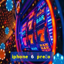 iphone 6 pre莽o casas bahia