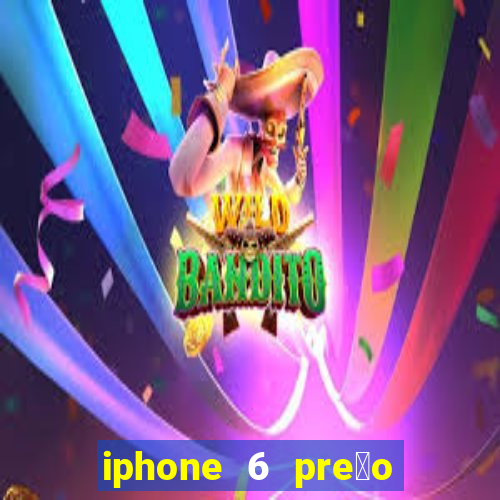 iphone 6 pre莽o casas bahia