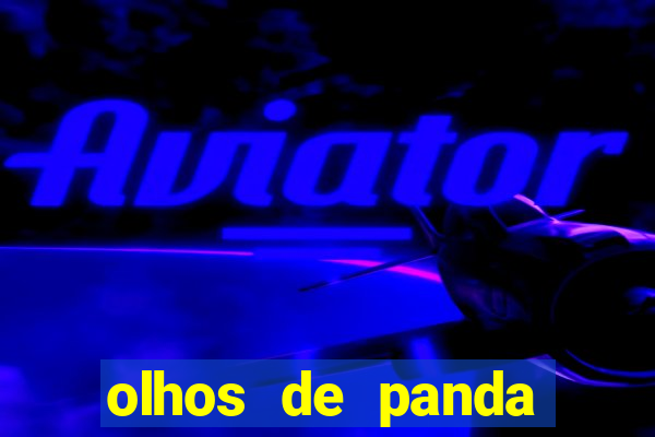 olhos de panda trauma olhos de panda significado