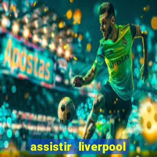 assistir liverpool ao vivo futemax