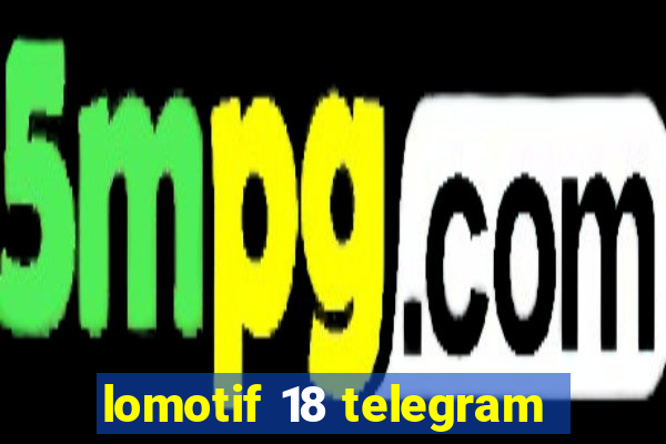 lomotif 18 telegram