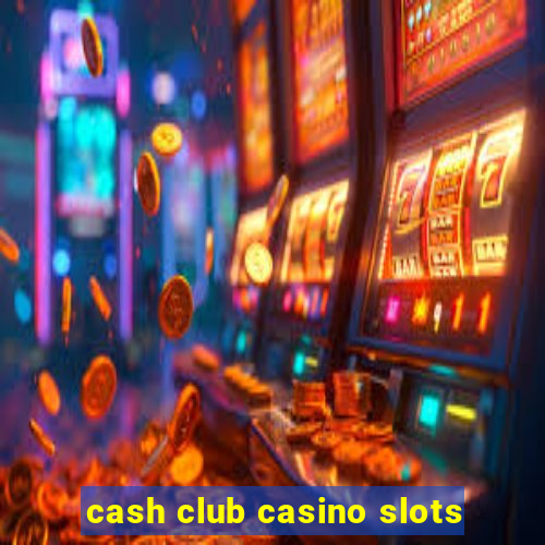 cash club casino slots