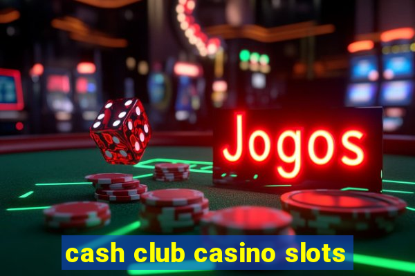 cash club casino slots