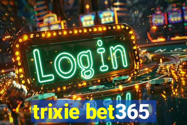 trixie bet365