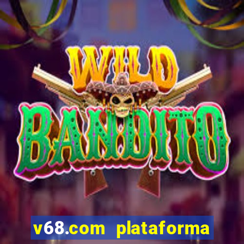 v68.com plataforma de jogos