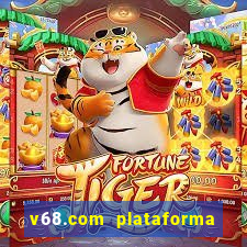 v68.com plataforma de jogos