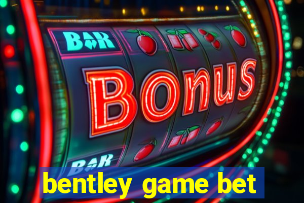 bentley game bet