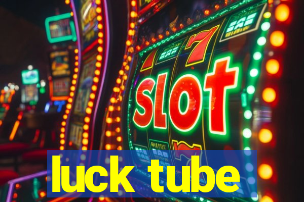 luck tube