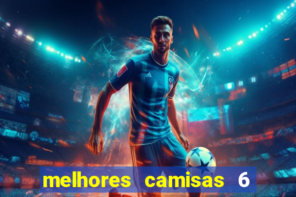 melhores camisas 6 do futebol