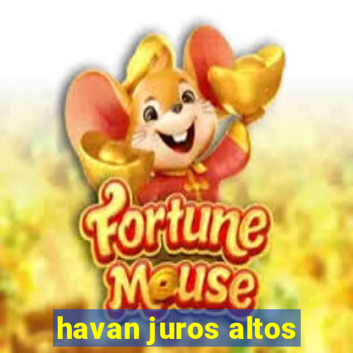 havan juros altos