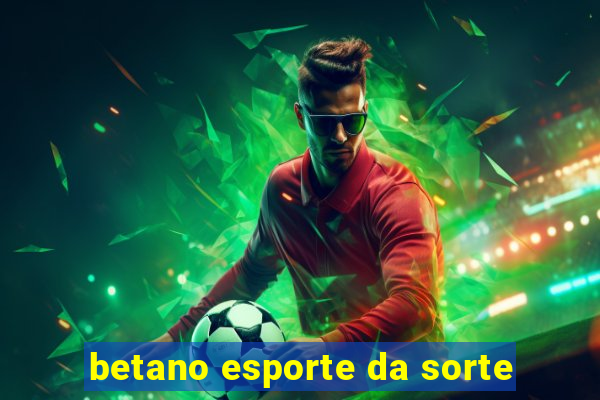 betano esporte da sorte